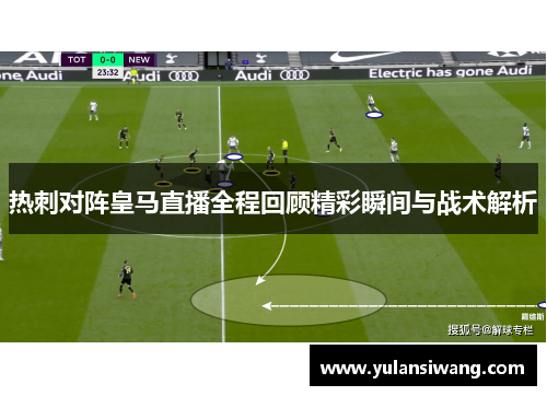 热刺对阵皇马直播全程回顾精彩瞬间与战术解析